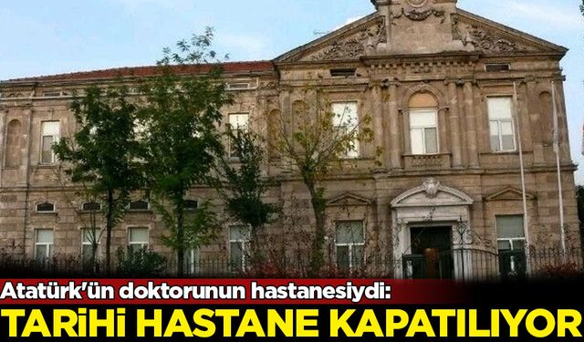 Atatürk'ün doktorunun hastanesiydi: Tarihi hastane kapatılıyor