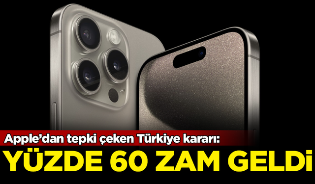 Apple’dan tepki çeken Türkiye kararı: Fiyatlara yüzde 60 zam geldi