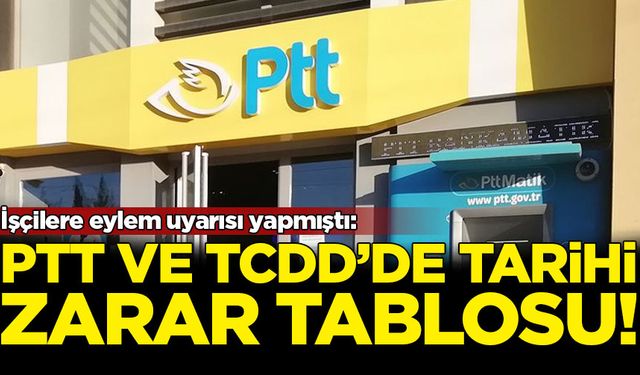İşçilere eylem uyarısı yapmıştı: PTT ve TCDD'de tarihi zarar tablosu
