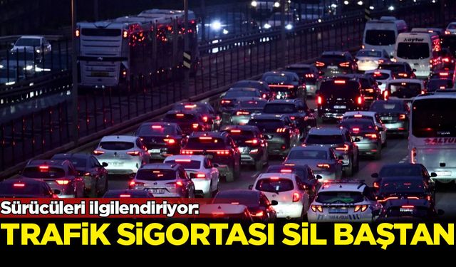 Sürücüleri ilgilendiriyor: Trafik sigortası sil baştan