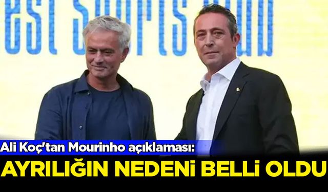 Ali Koç'tan Mourinho açıklaması: Ayrılığın nedeni belli oldu