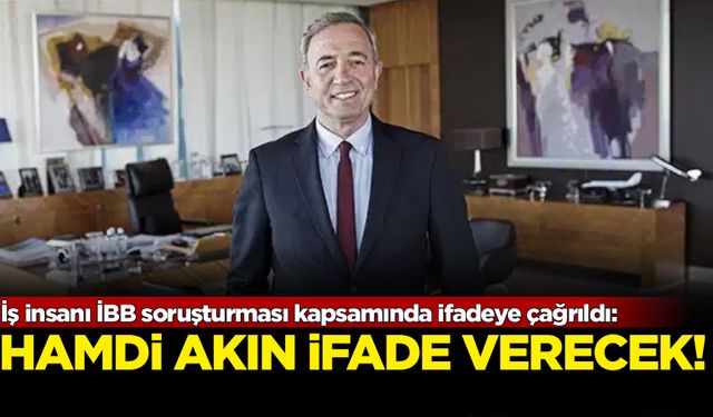 Hamdi Akın, İBB soruşturması kapsamında ifadeye çağrıldı!