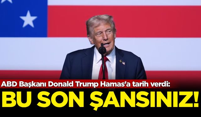 ABD Başkanı Donald Trump Hamas'a tarih verdi: Bu son şansınız