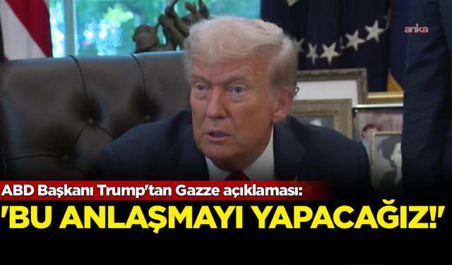 ABD Başkanı Trump'tan Gazze açıklaması: Bu anlaşmayı yapacağız