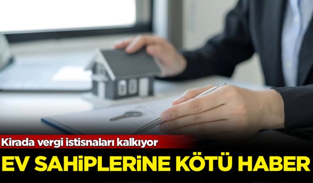 Ev sahiplerine kötü haber: Kirada vergi istisnaları kalkıyor