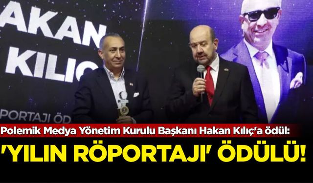 Polemik Medya Yönetim Kurulu Başkanı Hakan Kılıç 'Yılın Röportajı' ödülünü aldı!