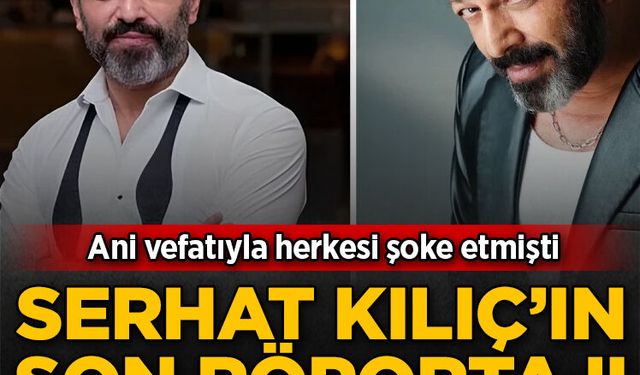 Serhat Kılıç’ın ölmeden önceki son röportajı ortaya çıktı
