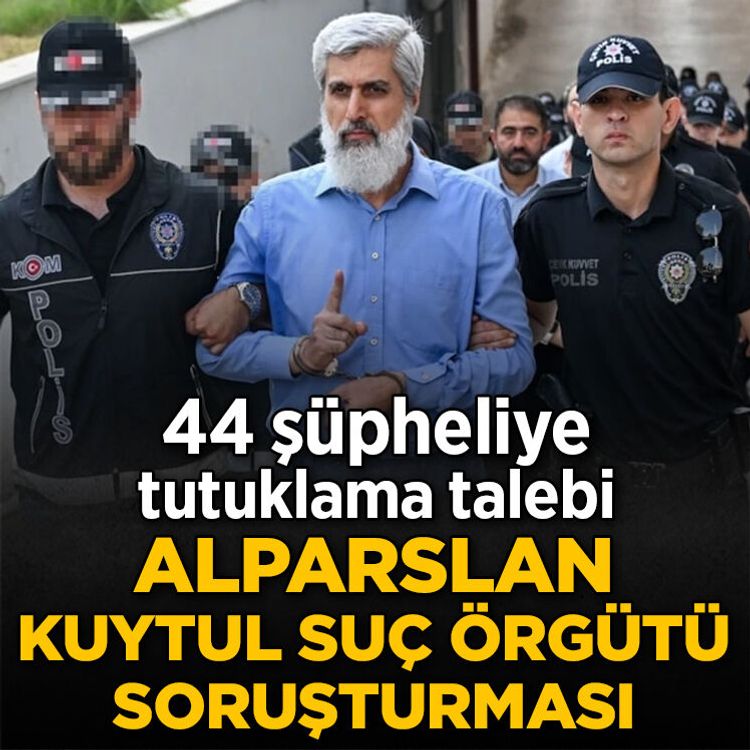 Alparslan Kuytul Suç Örgütü soruşturması: 44 şüpheliye tutuklama talebi