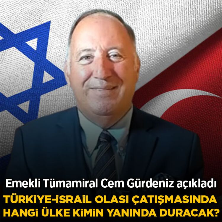 Cem Gürdeniz açıkladı: Türkiye ve İsrail arasında olası bir çatışmada hangi ülke kimin yanında duracak?