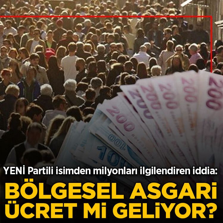 YENİ Partili isimden milyonları ilgilendiren iddia: Bölgesel asgari ücret mi geliyor?