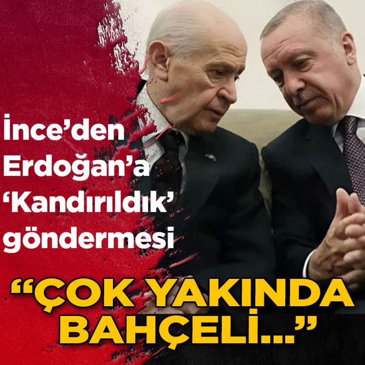 İnce'den Erdoğan'a kandırıldık göndermesi: "Çok yakında Bahçeli..."
