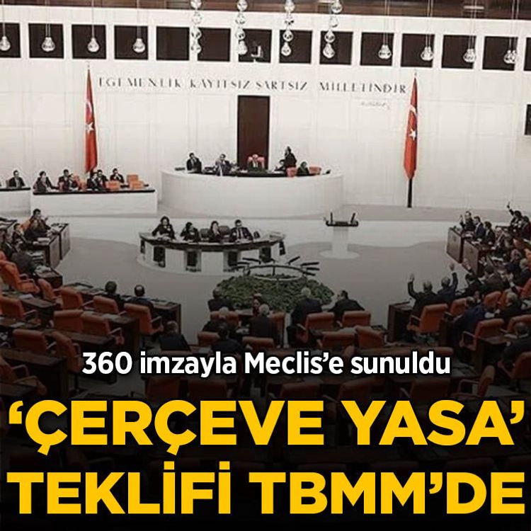 Çerçeve yasa teklifi TBMM'de: 360 imzayla Meclis'e sunuldu