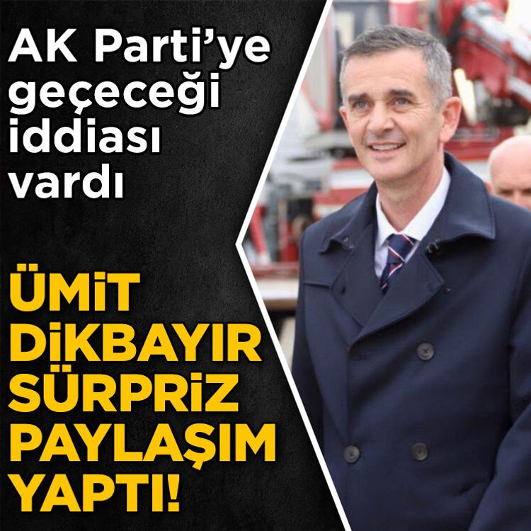 Ümit Dikbayır’dan AK Parti iddialarına manidar yanıt