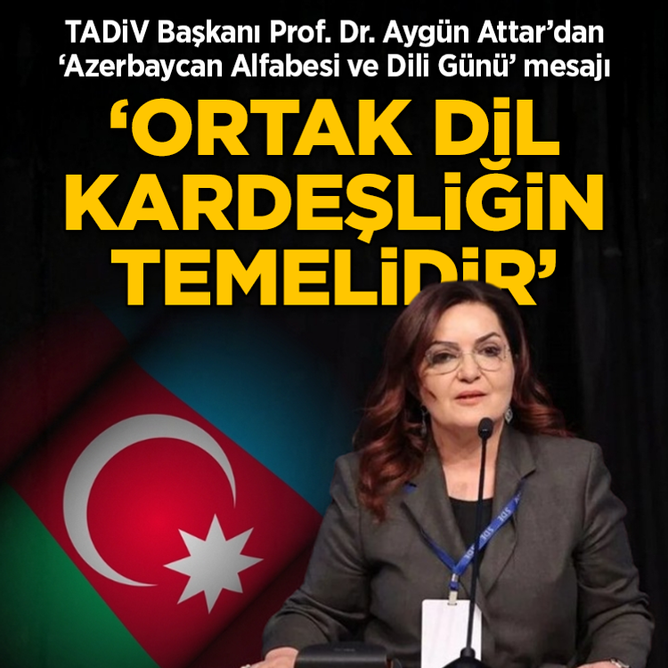 TADİV Başkanı Aygün Attar'dan 'Azerbaycan Dili ve Alfabesi Günü' paylaşımı