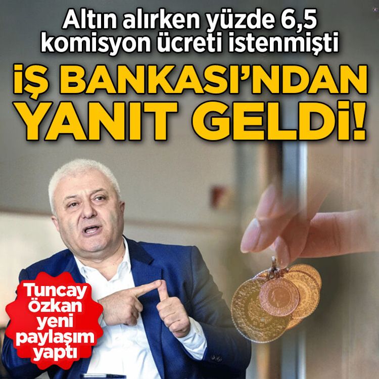 Tuncay Özkan açıkladı: İş Bankası’ndan altın alımında yüzde 6,5 komisyon iddiasına yanıt geldi