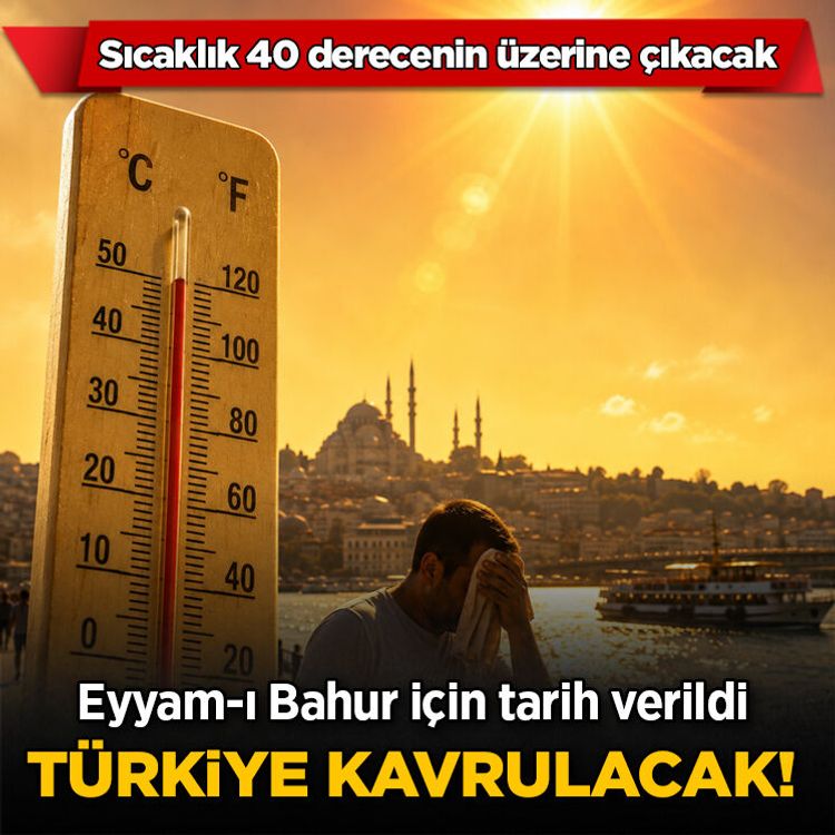 Türkiye kavrulacak! Eyyam-ı Bahur için tarih verildi: Sıcaklık 40 derecenin üzerine çıkacak