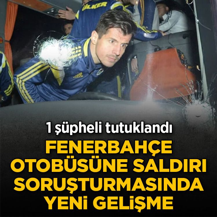 Fenerbahçe otobüsüne saldırı soruşturmasında yeni gelişme: 1 şüpheli tutuklandı