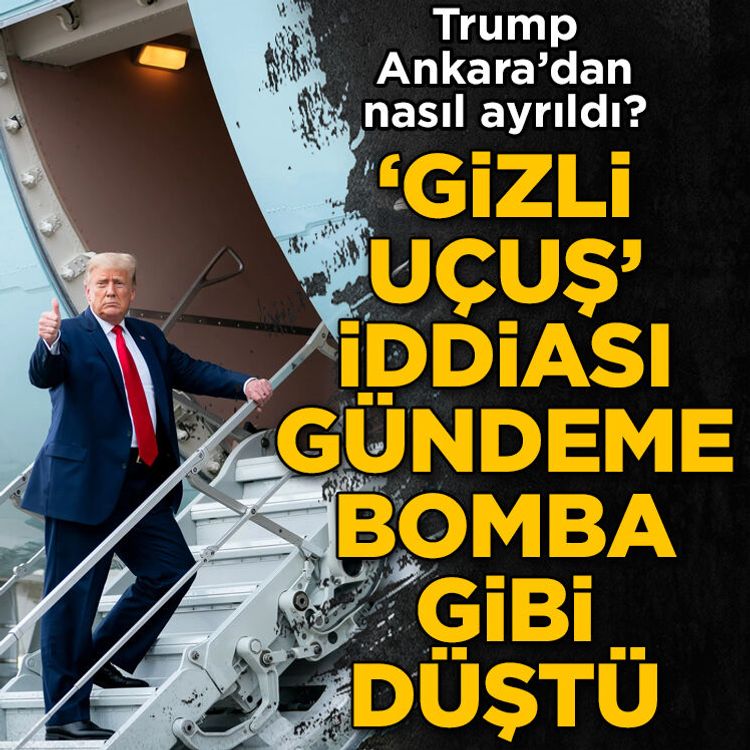 ‘Trump, Türkiye’den gizlice çıkarıldı’ iddiası
