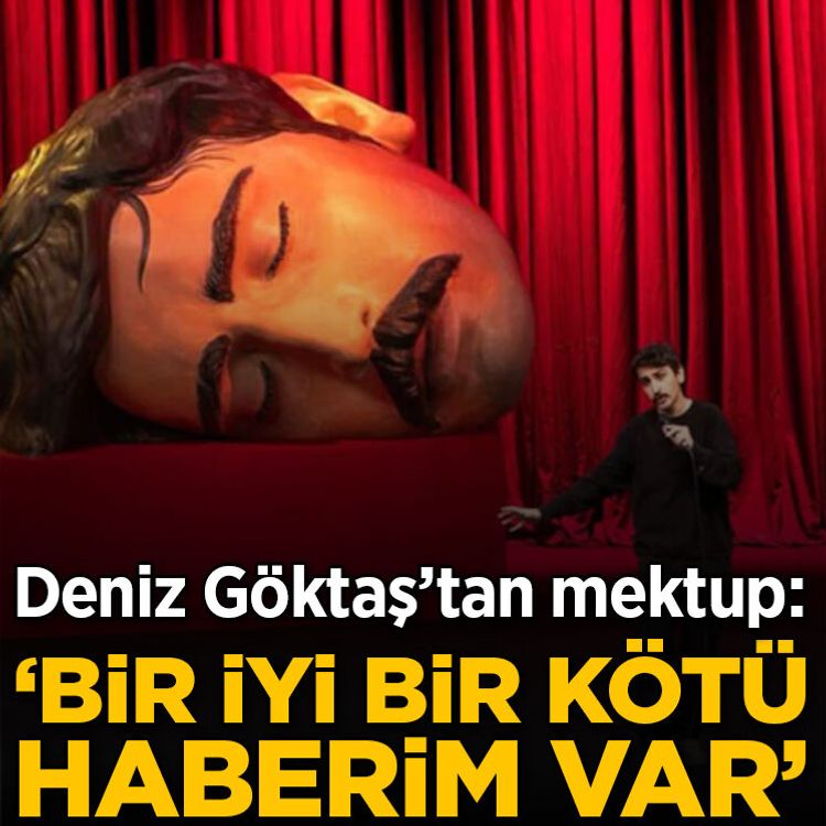 Deniz Göktaş'tan mektup: 'Bir iyi bir kötü haberim var'