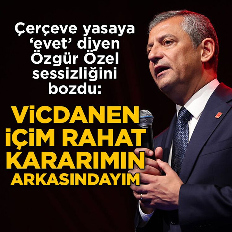 Çerçeve yasaya “evet” diyen Özgür Özel sessizliğini bozdu