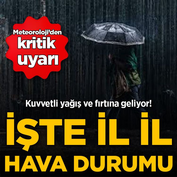 Meteoroloji’den kritik uyarı: Kuvvetli yağış ve fırtına geliyor! İşte il il hava durumu