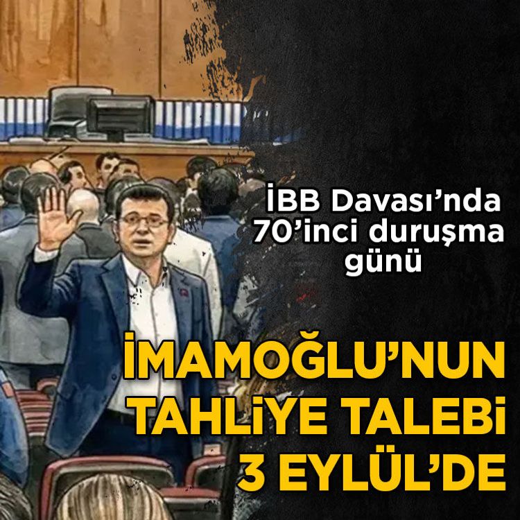 İBB Davası’nda 70’inci duruşma günü: İmamoğlu’nun tahliye talebi 3 Eylül’de