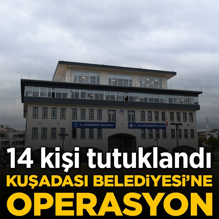 Kuşadası Belediyesi'ne operasyon: 14 kişi tutuklandı