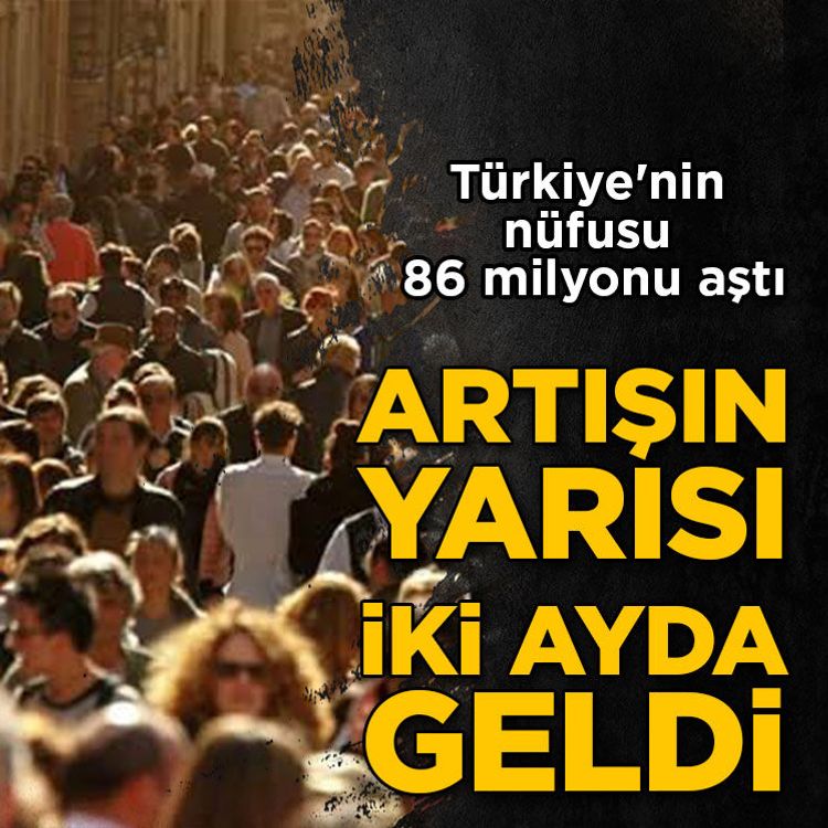 Türkiye'nin nüfusu 86 milyonu aştı: Artışın yarısı iki ayda geldi