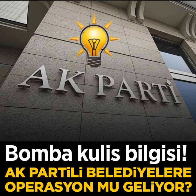Bomba kulis! AK Partili belediyelere operasyon mu geliyor?