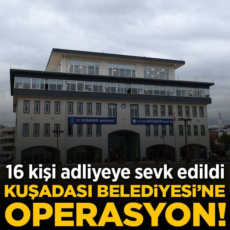Kuşadası Belediyesi'ne operasyon: 16 kişi adliyeye sevk edildi