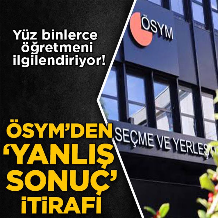 Yüz binlerce öğretmeni ilgilendiriyor: ÖSYM’DEN ‘yanlış sonuç’ itirafı