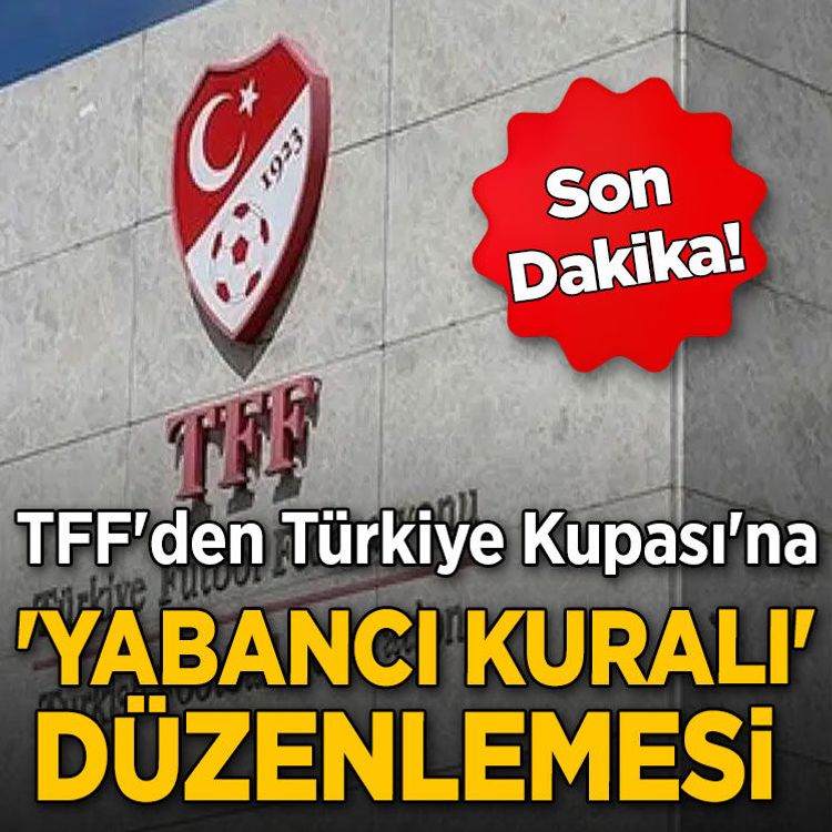 Son dakika... TFF'den Türkiye Kupası'na 'yabancı kuralı' düzenlemesi
