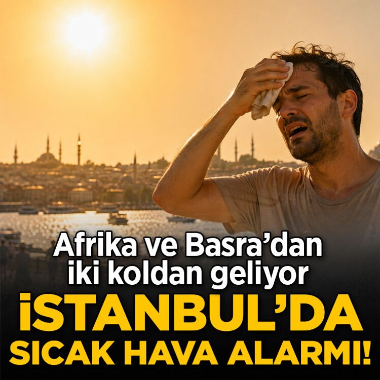İstanbul’da sıcak hava alarmı! Afrika ve Basra’dan iki koldan geliyor