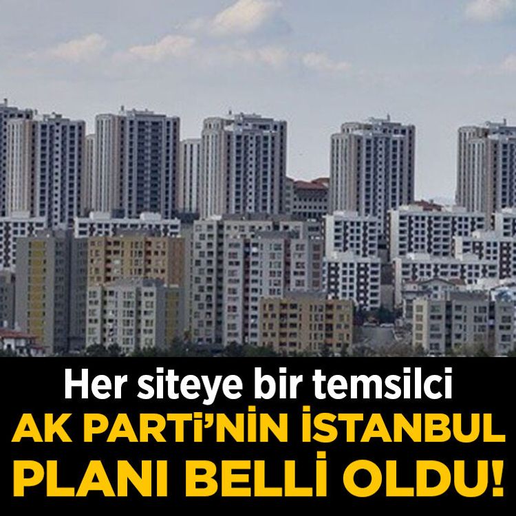 AK Parti'nin İstanbul planı belli oldu: Her siteye bir temsilci