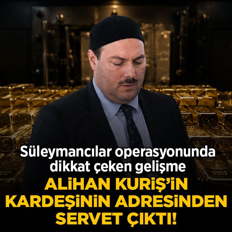 Alihan Kuriş’in kardeşinin adresinden servet çıktı! Süleymancılar operasyonunda dikkat çeken gelişme