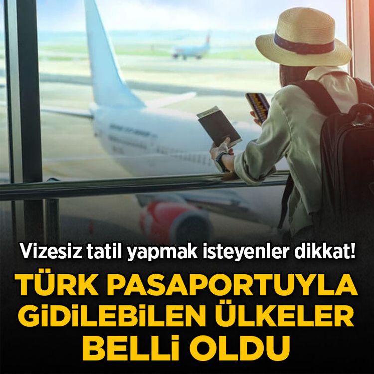 Vizesiz tatil yapmak isteyenler dikkat! Türk pasaportuyla gidilebilen ülkeler belli oldu