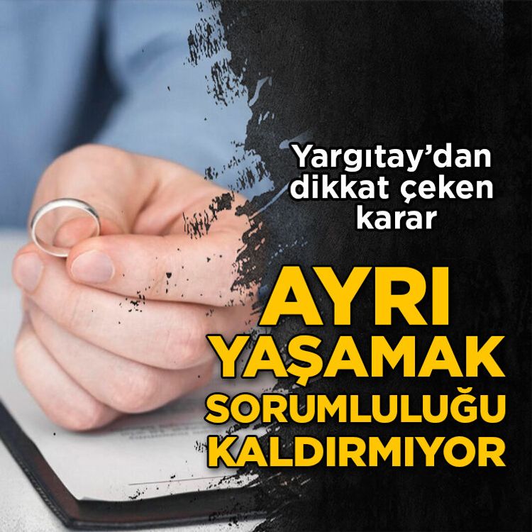 Yargıtay’dan flaş boşanma kararı: Ayrı yaşamak sorumluluğu kaldırmıyor
