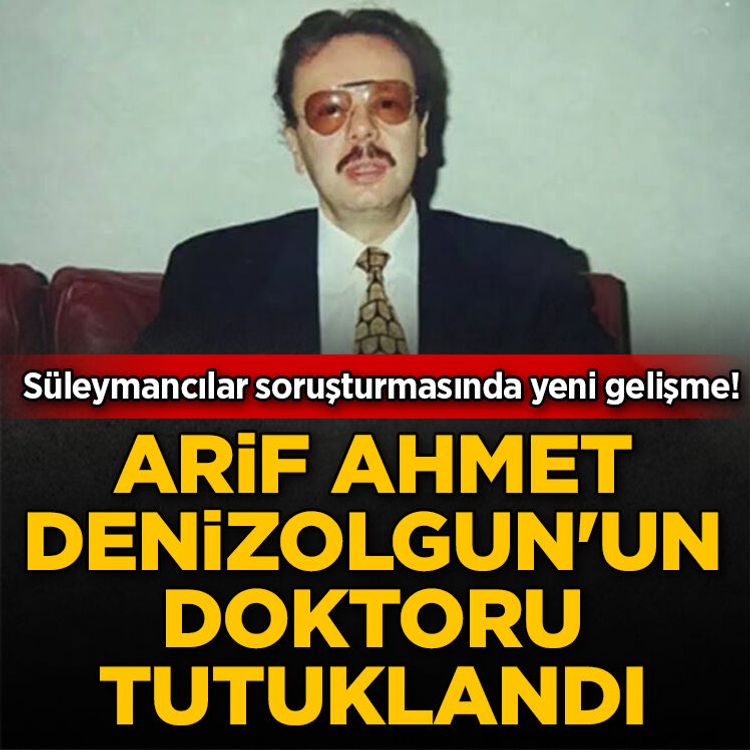 Süleymancılar soruşturmasında yeni gelişme! Arif Ahmet Denizolgun'un doktoru tutuklandı