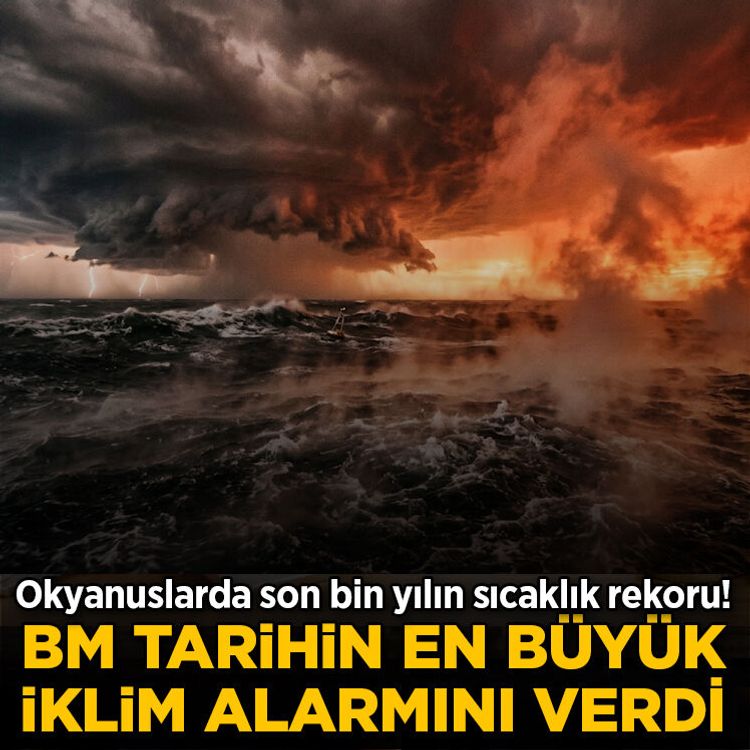 BM tarihin en büyük iklim alarmını verdi: Okyanuslarda son bin yılın sıcaklık rekoru!