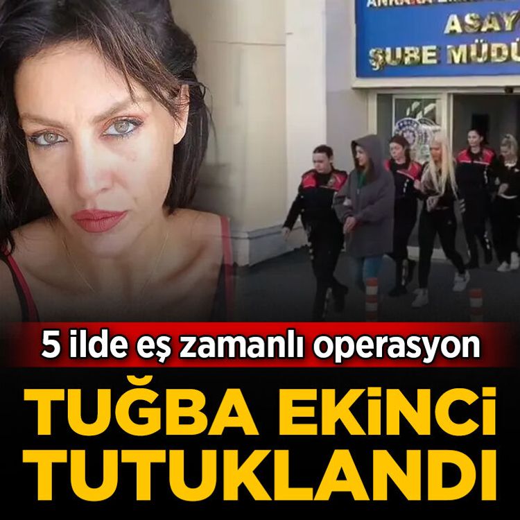 Tuğba Ekinci tutuklandı! 5 ilde operasyon