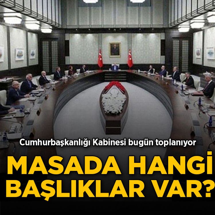 Cumhurbaşkanlığı Kabinesi toplanıyor: Masada hangi başlıklar var?