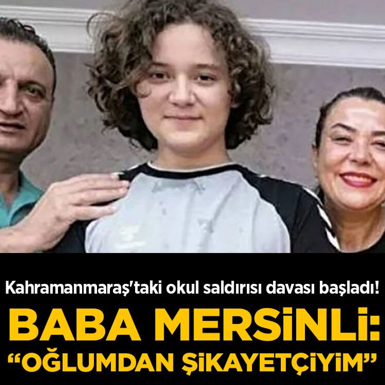 Kahramanmaraş'taki okul saldırısı davası başladı! Baba Mersinli: "Oğlumdan şikayetçiyim"