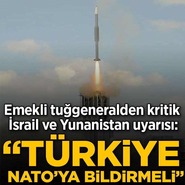 Emekli tuğgeneralden kritik İsrail ve Yunanistan uyarısı: 'Türkiye NATO'ya bildirmeli'
