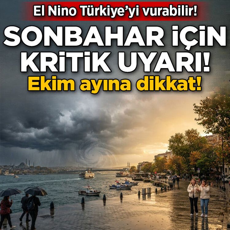 El Nino Türkiye’yi vurabilir: Sonbahar için kritik uyarı