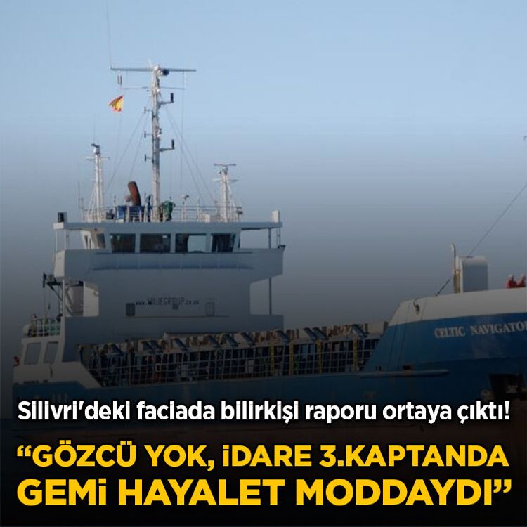 Son Dakika... Silivri'deki faciada bilirkişi raporu ortaya çıktı! "Gözcü yok, idare 3.kaptanda, gemi hayalet modda"
