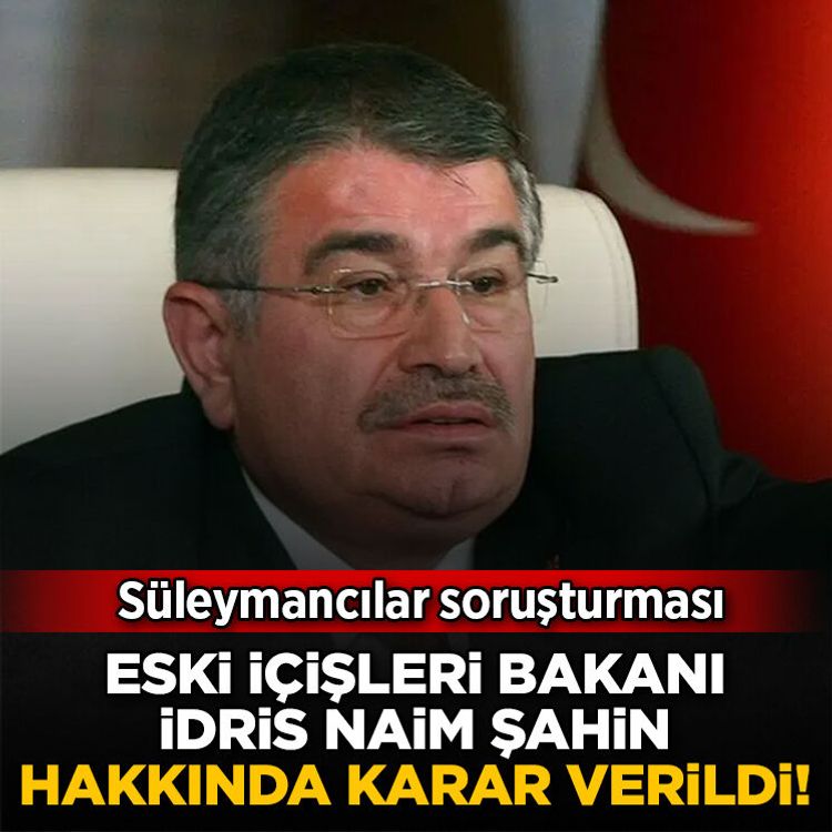 Eski İçişleri Bakanı İdris Naim Şahin hakkında karar verildi!