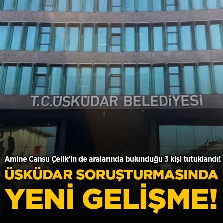 Üsküdar Belediyesi soruşturmasında yeni gelişme: Aralarında Amine Cansu Çelik'in de bulunduğu 3 kişi tutuklandı!