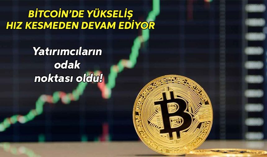 Bitcoin’de yükseliş, hız kesmeden devam ediyor
