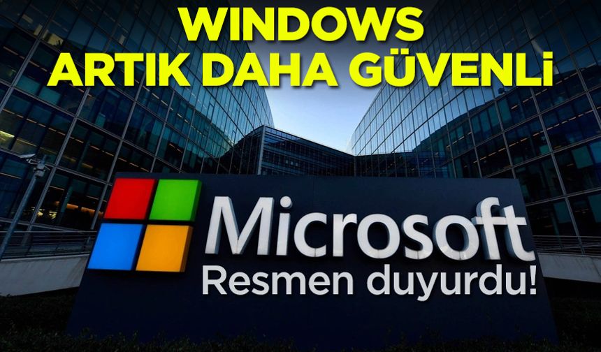 Microsoft resmen duyurdu! Windows artık çok daha güvenli