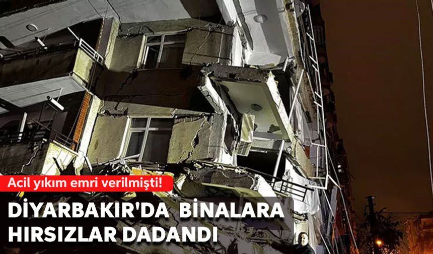 Diyarbakır'da yıkılmayan binalara hırsızlar dadandı!